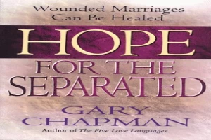 Hope for the separated : wounded marriages can be healed